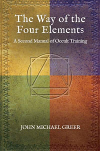 The Way of the Four Elements : A Second Manual of Occult Training - John Michael Greer