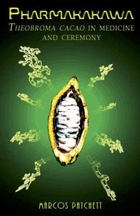 Pharmakakawa : Theobroma Cacao in Medicine and Ceremony - Marcos Patchett