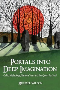 Ventures into Deep Imagination : Celtic Mythology, Nature's Year, and the Quest for Soul - Michael Wilson