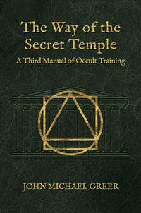 The Way of the Secret Temple : A Third Manual of Occult Training - John Michael Greer