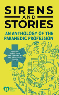 Sirens and Stories: An Anthology of the Paramedic Profession : Real-Life Tales from the Frontline of the Ambulance Service - Various