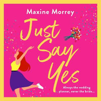 Just Say Yes : The uplifting romantic comedy from Maxine Morrey - Maxine Morrey