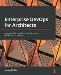 Enterprise DevOps for Architects : Leverage AIOps and DevSecOps for secure digital transformation - Jeroen Mulder