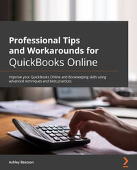 Professional Tips and Workarounds for QuickBooks Online : Improve your QuickBooks Online and bookkeeping skills using advanced techniques and best practices - Ashley Beetson