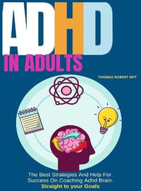 Adhd in Adults : The Best Strategies And Help For Success On Coaching Adhd Brain - Thomas Robert