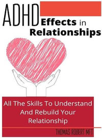 Adhd Effects In Relationships : All The Skills To Understand and Rebuild Your Relationship - Thomas Robert