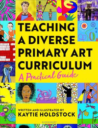 Teaching a Diverse Primary Art Curriculum : A practical guide to help teachers - Kaytie Holdstock