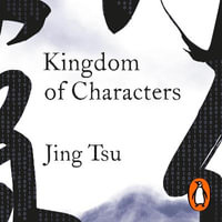 Kingdom of Characters : A Tale of Language, Obsession, and Genius in Modern China - Jing Tsu