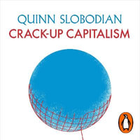 Crack-Up Capitalism : Market Radicals and the Dream of a World Without Democracy - Keith Sellon-Wright