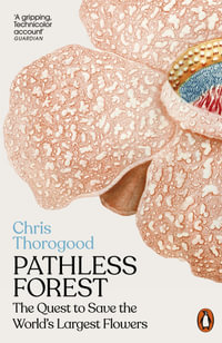 Pathless Forest : The Quest to Save the World's Largest Flowers - Chris Thorogood