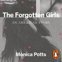 The Forgotten Girls : A Memoir of Friendship and Lost Promise in Rural America - Monica Potts