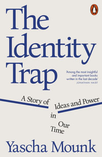 The Identity Trap : A Story of Ideas and Power in Our Time - Yascha Mounk