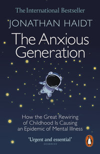 The Anxious Generation : How the Great Rewiring of Childhood Is Causing an Epidemic of Mental Illness - Jonathan Haidt