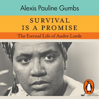 Survival is a Promise : The Eternal Life of Audre Lorde - Alexis Pauline Gumbs
