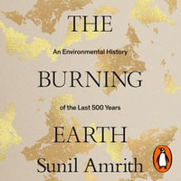 The Burning Earth : A Material History of the Last 500 Years - Sunil Amrith