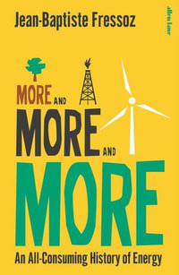 More and More and More : An All-Consuming History of Energy - Jean-Baptiste Fressoz
