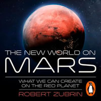 The New World on Mars : What We Can Create on the Red Planet - Robert Zubrin