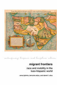 Migrant Frontiers : Race and Mobility in the Luso-Hispanic World - Anna Tybinko