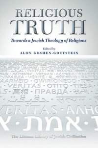 Religious Truth : Towards a Jewish Theology of Religions - Alon Goshen-Gottstein