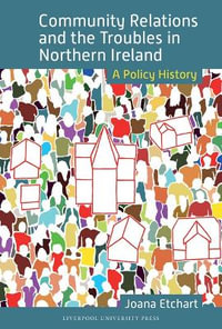 Community Relations and the Troubles in Northern Ireland : A Policy History - Joana Etchart