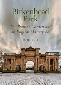 Birkenhead Park : The People's Garden and an English Masterpiece - Robert Lee