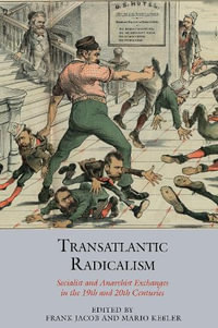 Transatlantic Radicalism : Socialist and Anarchist Exchanges in the 19th and 20th Centuries - Frank Jacob