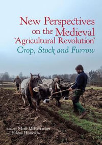 New Perspectives on the Medieval 'Agricultural Revolution' : Crop, Stock and Furrow - Helena Hamerow