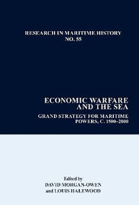 Economic Warfare and the Sea : Grand Strategies for Maritime Powers, 1650-1945 - David Morgan-Owen