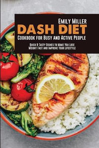 DASH DIET COOKBOOK FOR BUSY AND ACTIVE PEOPLE : Quick & Tasty Dishes to Make You Lose Weight Fast and Improve Your Lifestyle - Emily Miller