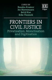 Frontiers in Civil Justice : Privatisation, Monetisation and Digitisation - Xandra Kramer