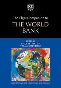 The Elgar Companion to the World Bank : Elgar Companions to International Organisations - Antje Vetterlein