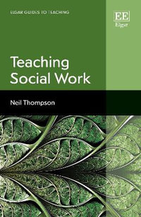 Teaching Social Work : Elgar Guides to Teaching - Neil Thompson