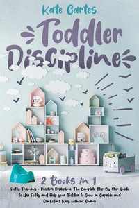 TODDLER DISCIPLINE : This Book Includes: Potty Training + Positive Discipline. The Complete Guide to Use Potty and Help your Toddler to Grow in Capable and Confident Way without Shame - Kate Cartes