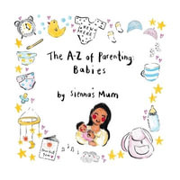 The A-Z of Parenting : Babies - Sienna's Mum