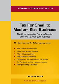 A Straightforward Guide to Tax for Small to Medium Size Business : Revised Edition 2022 - Colin Richards