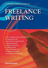 A Straightforward Guide to Freelance Writing : Revised Edition 2023 - Stephen Wade