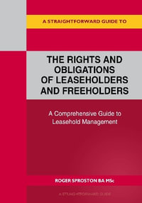 A Straightforward Guide to the Rights and Obligations of Leaseholders and Freeholders - Roger Sproston