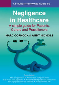 A Straightforward Guide to Negligence in Healthcare : A Simple Guide for Patients, carers and Practitioners - Marc Cornock
