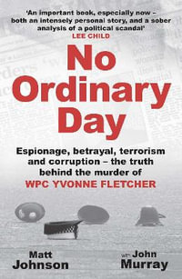 No Ordinary Day : Espionage, betrayal, terrorism and corruption - the truth behind the murder of WPC Yvonne Fletcher - Matt Johnson