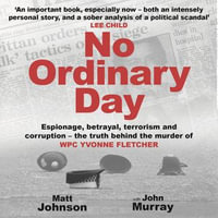 No Ordinary Day : Espionage, betrayal, terrorism and corruption - the truth behind the murder of WPC Yvonne Fletcher - Matt Johnson