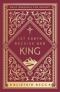 Let Earth Receive Her King : Daily Readings for Advent - Alistair Begg