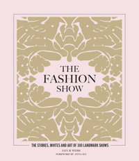 The Fashion Show : The stories, invites and art of 300 landmark shows - Iain R Webb