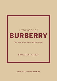 Little Book of Burberry : The Story of the Iconic Fashion House - Darla-Jane Gilroy