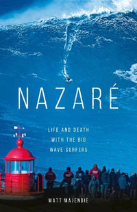 Nazare : Life and Death with the Big Wave Surfers - Matt Majendie