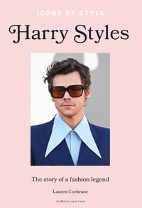 Icons of Style   Harry Styles : Harry Styles: The Story of a Fashion Icon - Lauren Cochrane