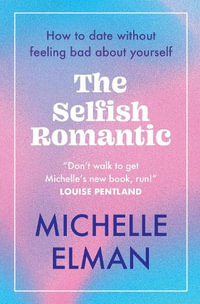 The Selfish Romantic : How to date without feeling bad about yourself - Michelle Elman