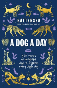 Battersea Dogs and Cats Home - A Dog a Day : 365 stories of delightful dogs to brighten every day - Battersea Dogs and Cats Home