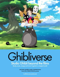 Ghibliverse : Studio Ghibli Beyond the Films - Jake Cunningham