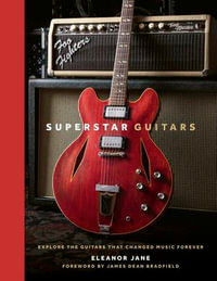 Superstar Guitars : Explore the guitars that changed music forever - Eleanor Jane