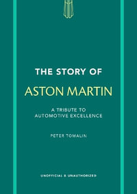 The Story of Aston Martin : A tribute to automotive excellence - Peter Tomalin